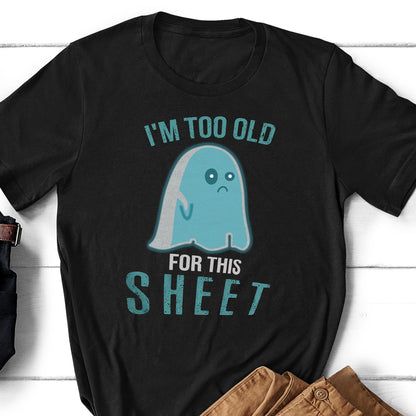 Halloween I'm Too Old For This Sheet Funny Shirt