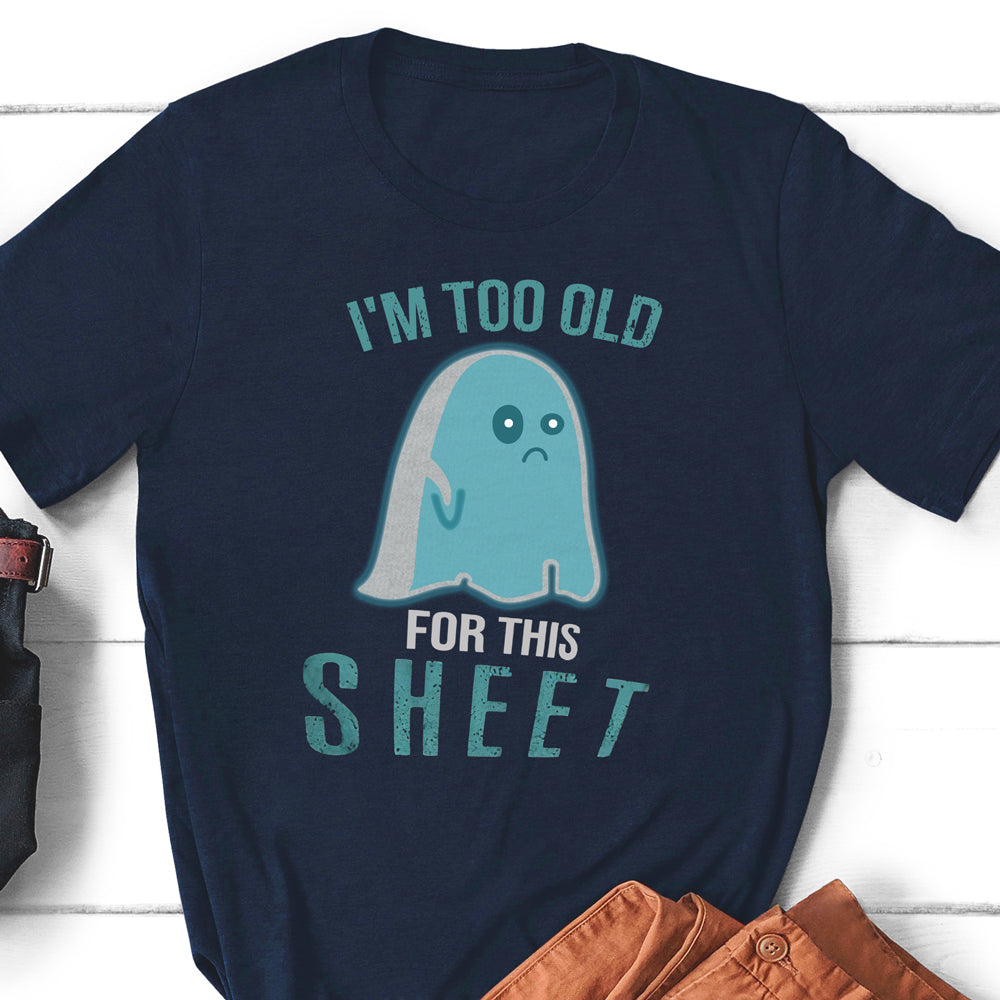 Halloween I'm Too Old For This Sheet Funny Shirt