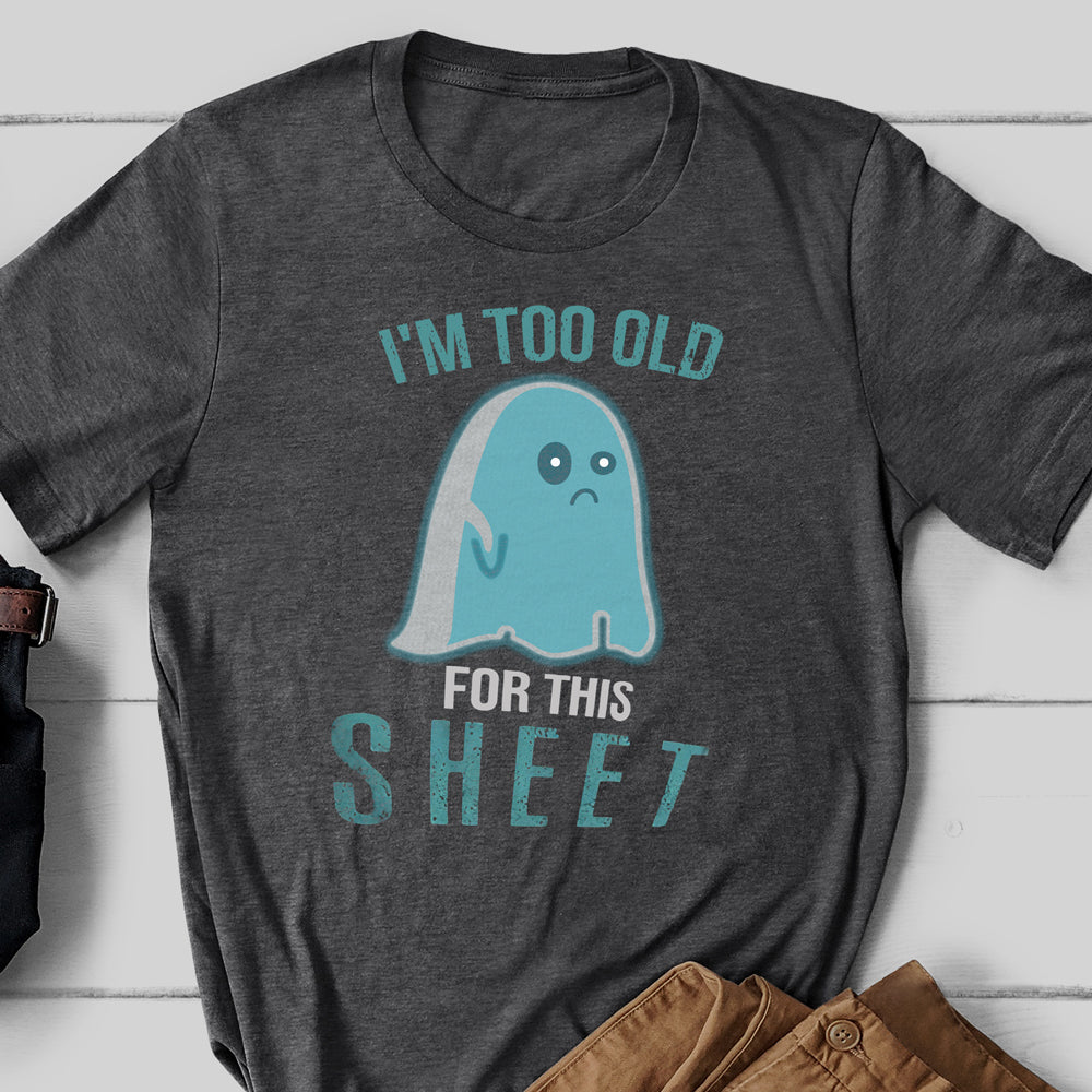 Halloween I'm Too Old For This Sheet Funny Shirt