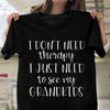 I Don&#39;t Need Therapy I Just Need To See My Grandkids Shirt