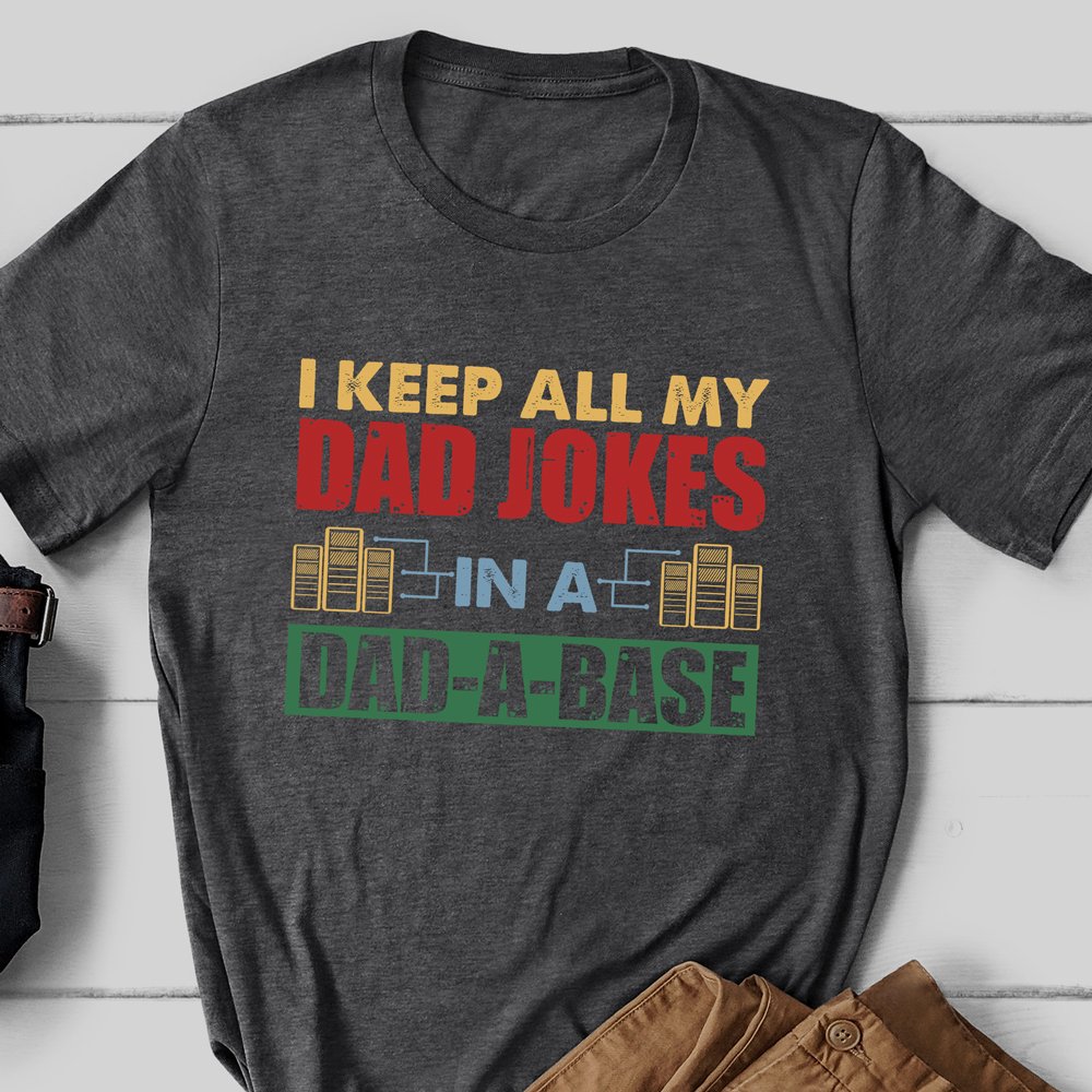 Gift For Dad I Keep All My Dad Jokes In A Dad A Base Funny Shirt