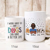 I Work Hard So My Dog Can Have A Better Life Funny Personalized Mug