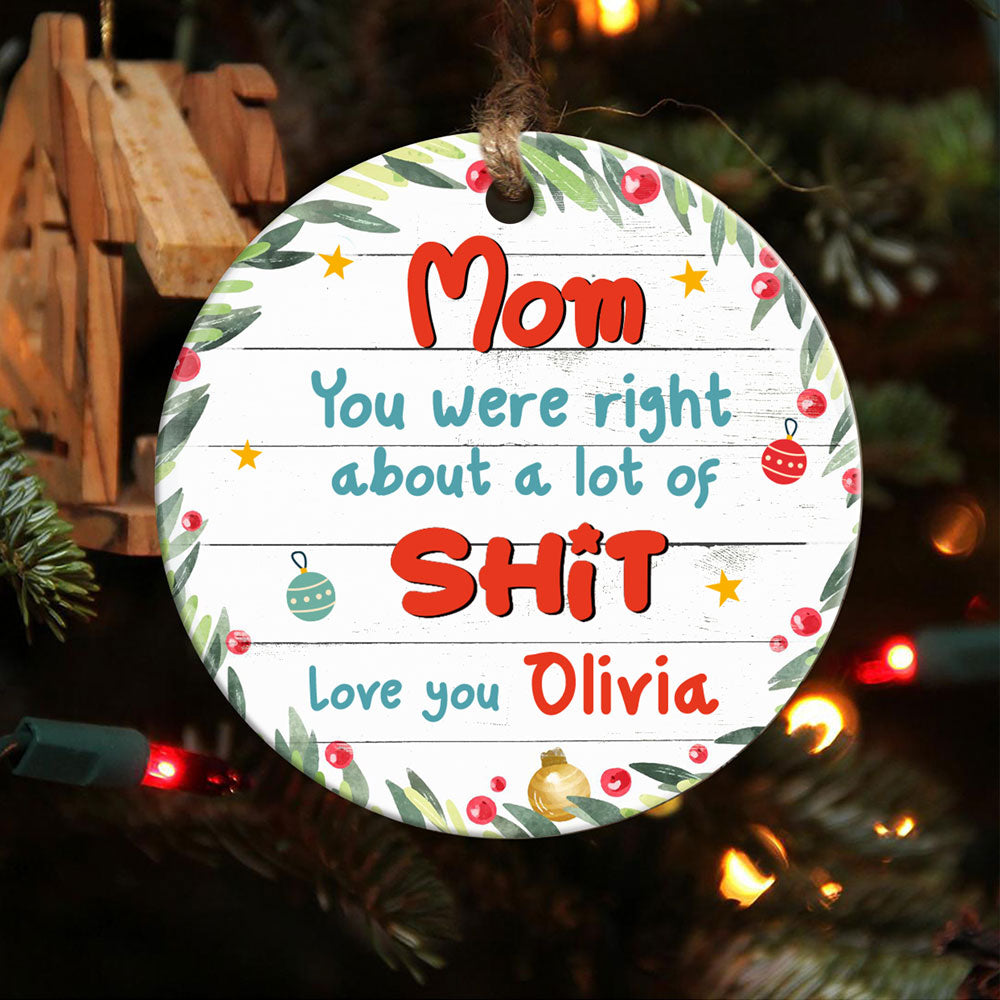 57672-Personalized Funny Gift For Mom, You Were Right About A Lot Of Shit Christmas Ornament H0