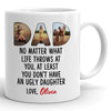 74588-Father&#39;s Day Dad Don&#39;t Have Ugly Daughter Personalized Image Mug H0