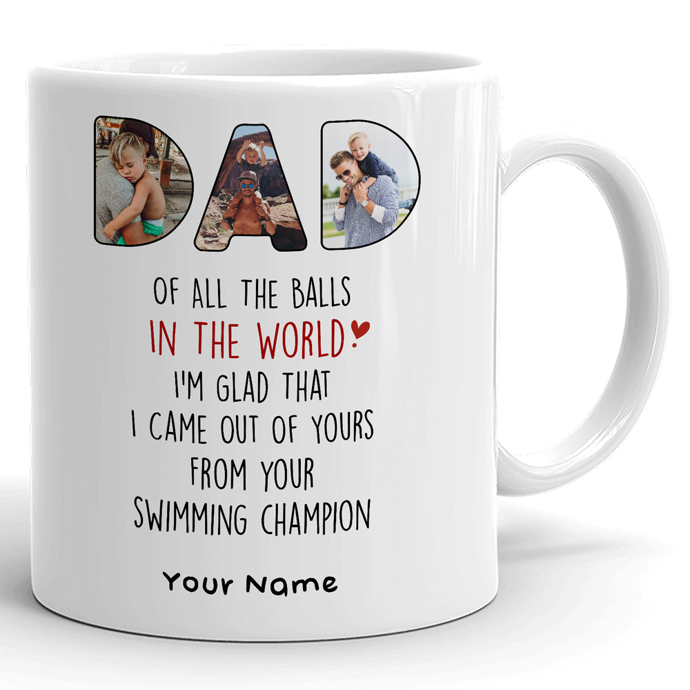 74667-Father's Day Came Out Of Your Balls Dad Personalized Image Mug H4