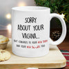 60787-Funny Gift Mug for Wife, New Mom, Mom Tobe, Sorry About Your Vagina Gift Mug H0