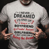 I Never Dream End Up Being A Boyfriend Gift For Boyfriend From Girlfriend   Standard Tshirt