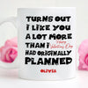 63877-Personalized Turns Out I Like You A Lot More Than I Had Originally Planned Funny Valentines Day Gift For Boyfriend For Girlfriend Mug H0