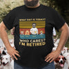 74555-Funny Dog Dad Retired What Day&#39;s Today Who Cares Personalized Shirt H2