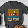 74546-Funny Dog Dad Retired What Day&#39;s Today Who Cares Personalized Shirt H0