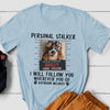 73582-Dad Father Mom Dog Personal Stalker Funny Personalized Shirt H1