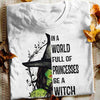 Gift For Her In A World Full Of Princesses Be A Witch Halloween Shirt
