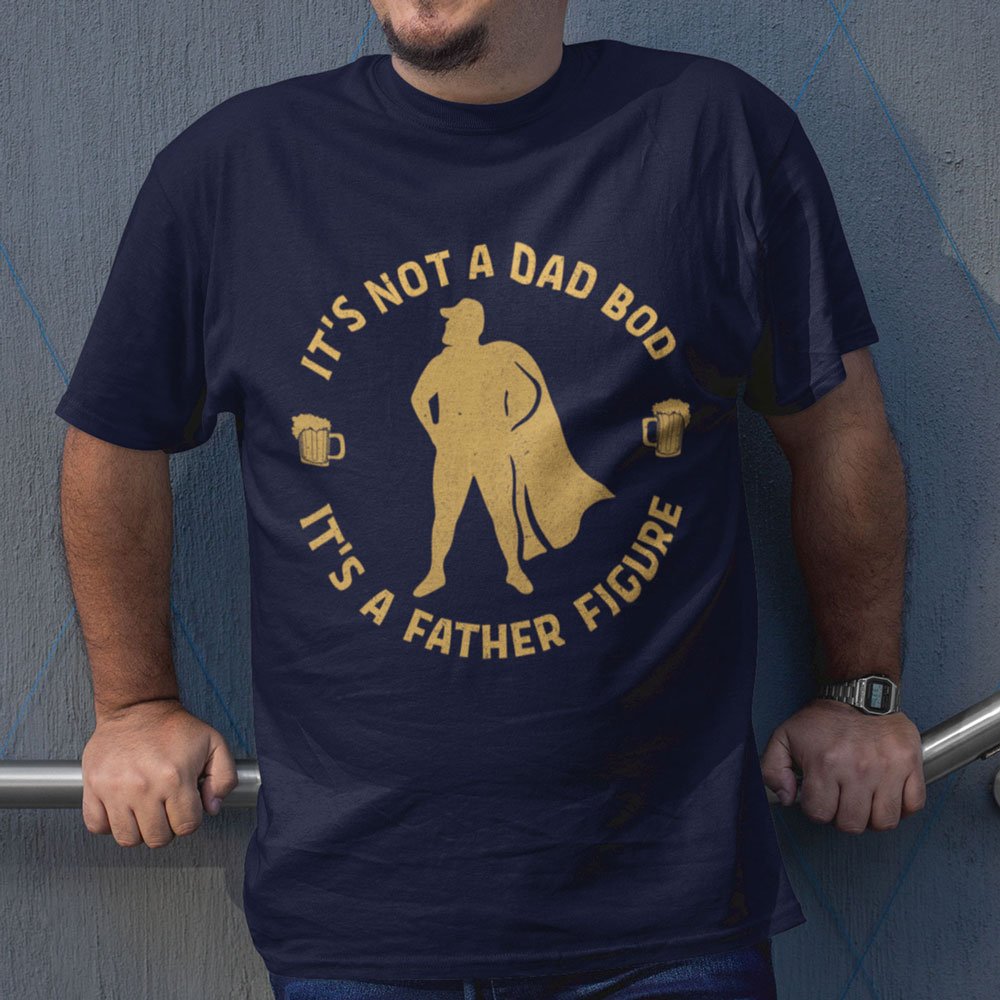 Dad It's Not A Dad Bod Its A Father Figure Funny Personalized Shirt