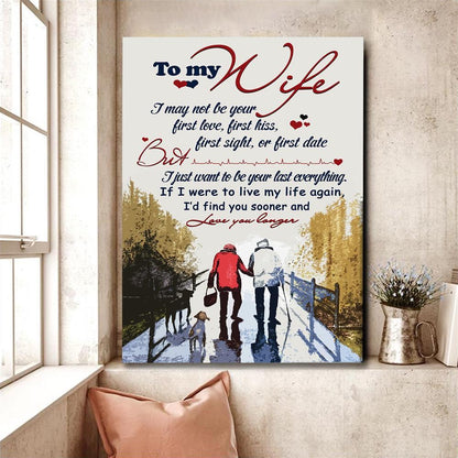 To My Wife I Want To Be Your Last Everything Canvas Gift For Wife