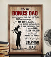 Gift For Stepdad To My Bonus Dad You Didn&#39;t Give Me The Gift Of Life Poster