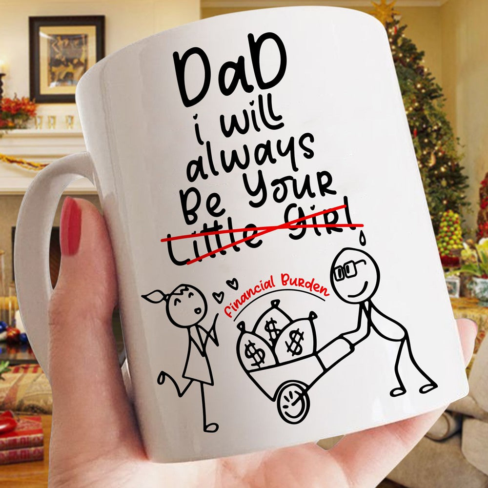 62371-Gift For Dad From Daughter Mug, I Will Always Be Your Little Girl Financial Burden Mug H0