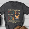 Pet Lovers Dog All I Need Funny Personalized Shirt