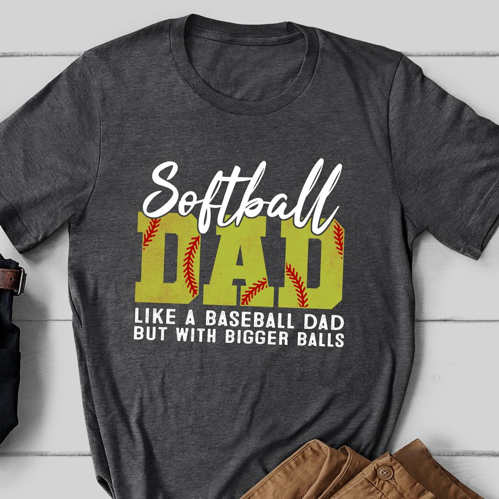 Softball Dad Bigger Balls Funny Shirt