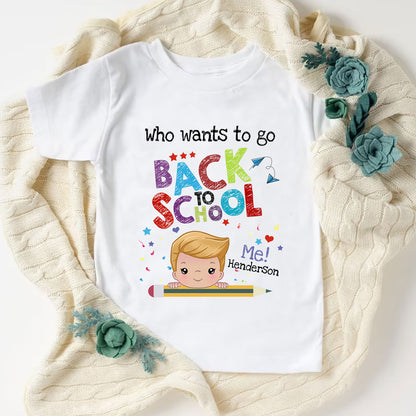 Who Wants To Go Back To School First Girl Boy Cute Personalized Shirt