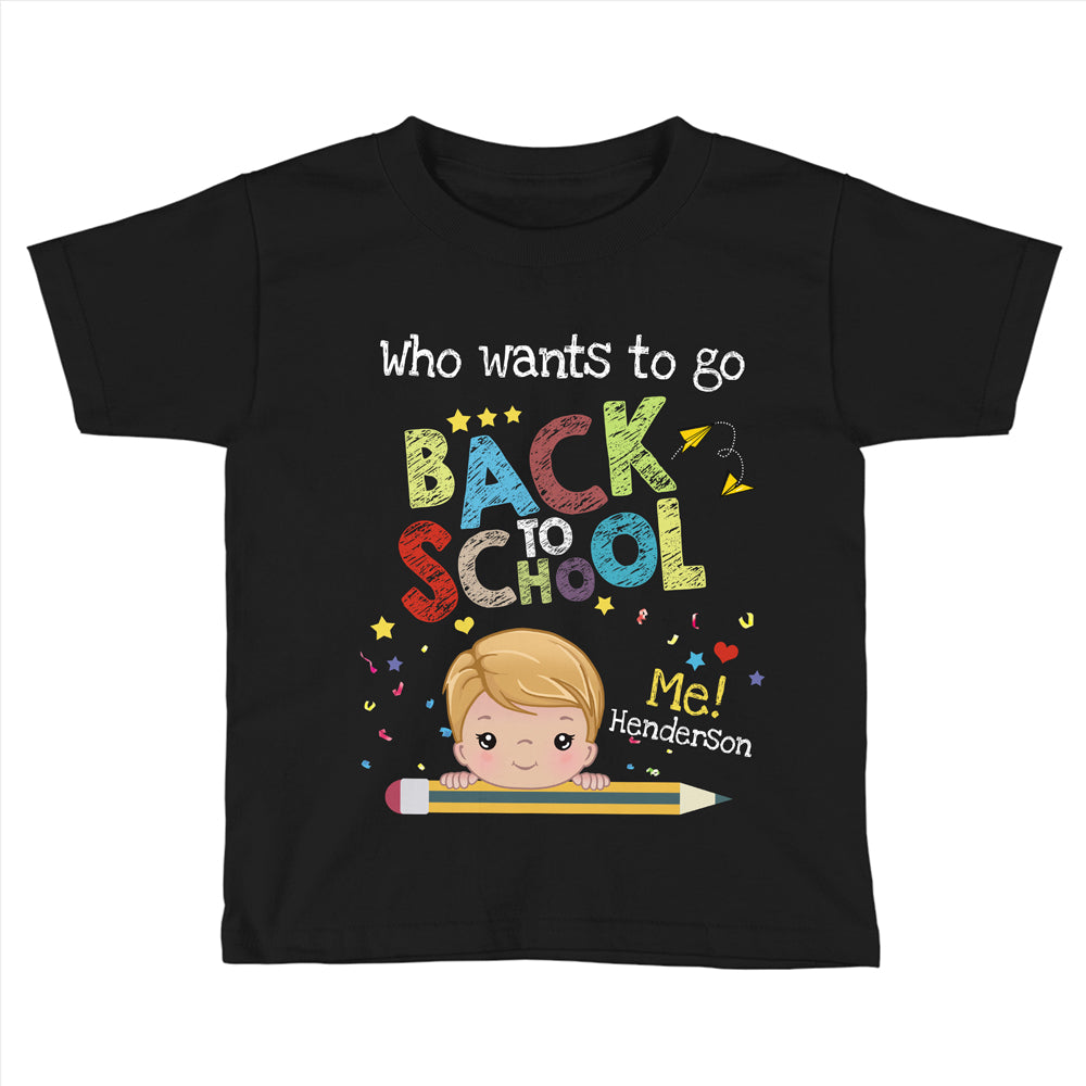 Who Wants To Go Back To School First Girl Boy Cute Personalized Shirt