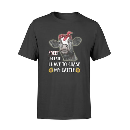 Sorry i'm late i have to chase my cattle  tshirt  gifts for farmer