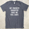 Gifts For Dad From Daughter My Favorite Daughter Gave Me This Shirt Unisex Tshirt