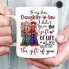 Mother in law to daughter in law   I didn&#39;t give you the gift of life life gave me the gift of you coffee mug