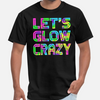 Let&#39;s glow crazy tshirt