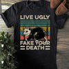 Live ugly fake your death possum shirt