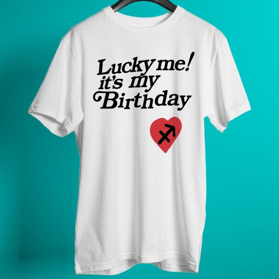 Lucky me its my birthday sagittarius shirt