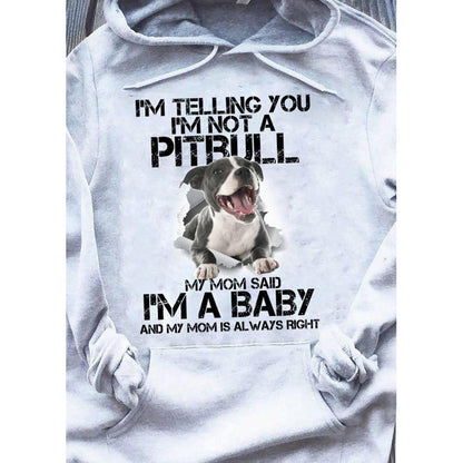 Gifts for dog lovers  I'm telling you I'm not a pitbull my mom said I was a baby dog mom hoodie
