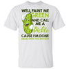 Well paint me green and call me a pickle cause I�������m done shirt, pickle shirt, paint shirt, green shirt, men shirt