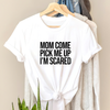 Funny Mom Come Pick Me Up I&#39;m Scared Vintage TShirt